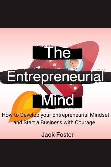 The Entrepreneurial Mind - How to Develop your Entrepreneurial Mindset and Start a Business with Courage - cover