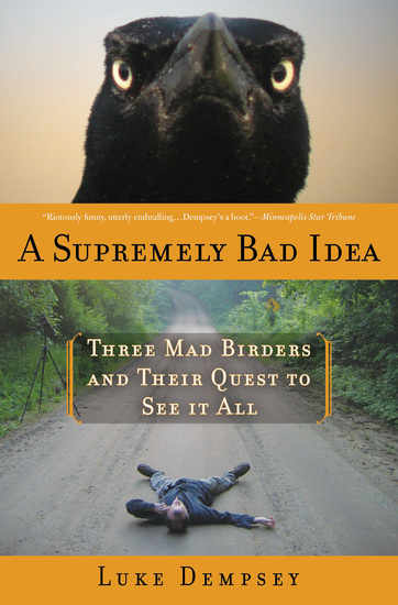 A Supremely Bad Idea - Three Mad Birders and Their Quest to See It All - cover