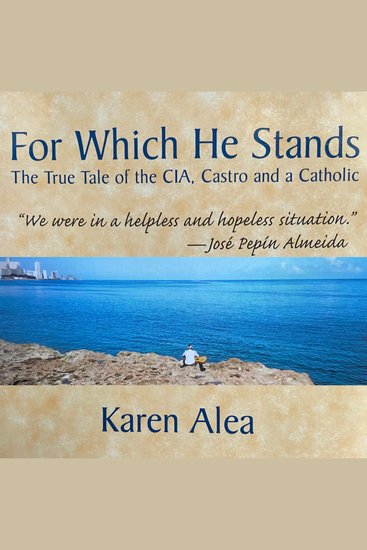 For Which He Stands - The True Tale of the CIA Castro and a Catholic - cover
