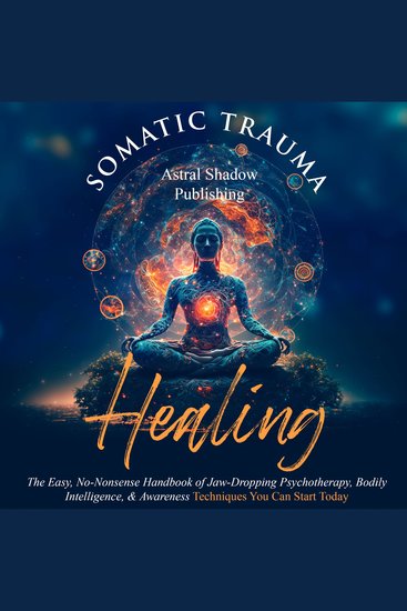 Somatic Trauma Healing: The Easy No-Nonsense Handbook of Jaw-Dropping Psychotherapy Bodily Intelligence & Awareness Techniques You Can Start Today - cover