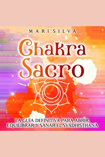 Chakra Sacro: La guía definitiva para abrir equilibrar y sanar el Svadhisthana - cover