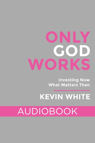 Only God Works - Investing Now What Matters Then - cover