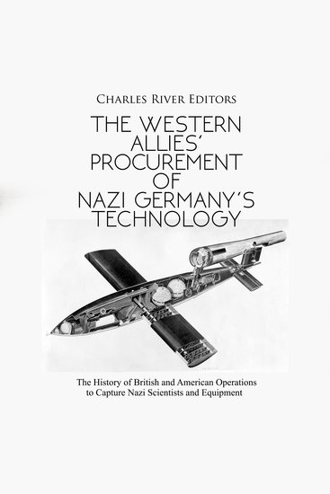 Western Allies’ Procurement of Nazi Germany’s Technology The: The History of British and American Operations to Capture Nazi Scientists and Equipment - cover