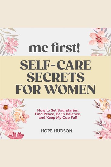 Me First! Self-Care Secrets for Women - How to Set Boundaries Find Peace Be in Balance and Keep My Cup Full - cover