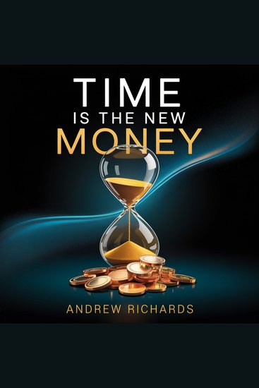 TIME IS THE NEW MONEY - Transform Your Life by Achieving and Balancing the Four Types of Wealth - cover
