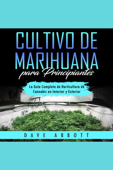 Cultivo de Marihuana para Principiantes - La Guía Completa de Horticultura de Cannabis en Interior y Exterior - cover