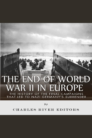 End of World War II in Europe The: The History of the Final Campaigns that Led to Nazi Germany’s Surrender - cover