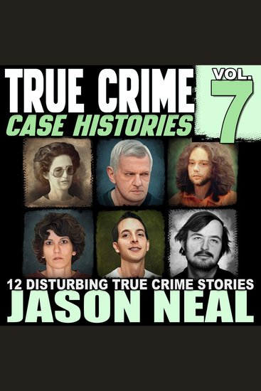 True Crime Case Histories - Volume 7 - 12 Disturbing True Crime Stories - cover