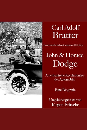 Carl Adolf Bratter: John und Horace Dodge Amerikanische Revolutionäre des Automobils Eine Biografie - Amerikanische Industriemagnaten - cover