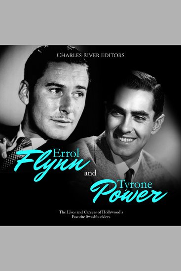 Errol Flynn and Tyrone Power: The Lives and Careers of Hollywood’s Favorite Swashbucklers - cover