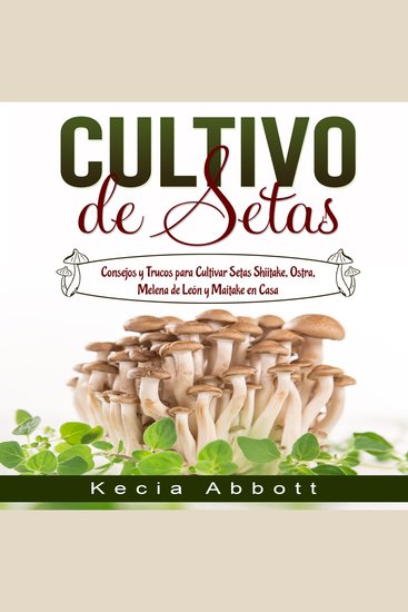 CULTIVO DE SETAS - Consejos y Trucos para Cultivar Setas Shiitake Ostra Melena de León y Maitake en Casa - cover