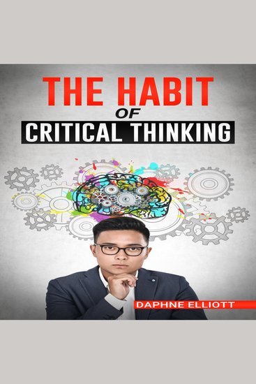 HABIT OF CRITICAL THINKING THE - Change Your Mind and Sharpen Your Thoughts With These Powerful Routines (2022 Guide for Beginners) - cover