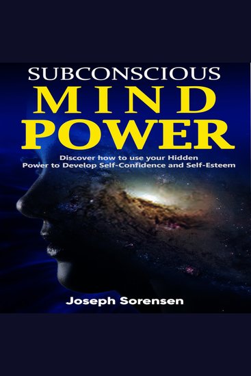 Subconscious Mind Power - Discover how to use your hidden power to Develop Self-Confidence and Self-Esteem - cover
