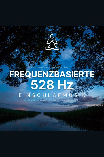 Stressabbau durch tiefe Entspannung: Frequenzbasierte 528 Hz Einschlafmusik - Gezielte Entspannung durch meditative Heilmusik - cover