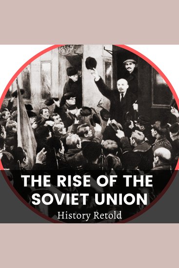 The Rise of the Soviet Union - A Captivating Guide to the Russian Revolution and the Rise of the Soviet Union Led by Vladimir Lenin and the Bolsheviks - cover