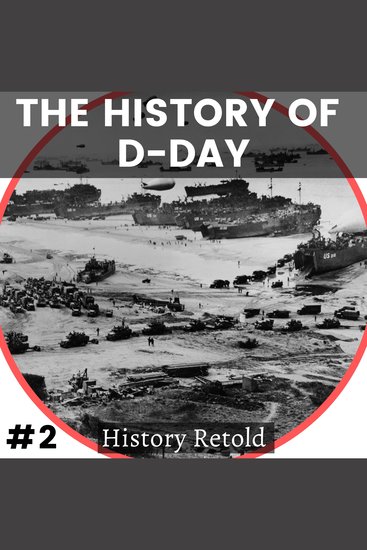 The History of D-Day - The Greatest Air Land and Sea Operation of World War II - cover