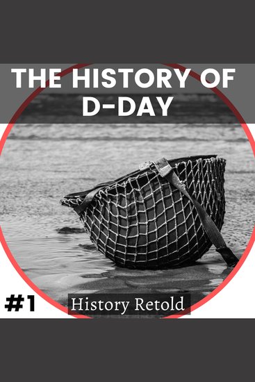 The History of D-Day - The Greatest Air Land and Sea Operation of World War II - cover