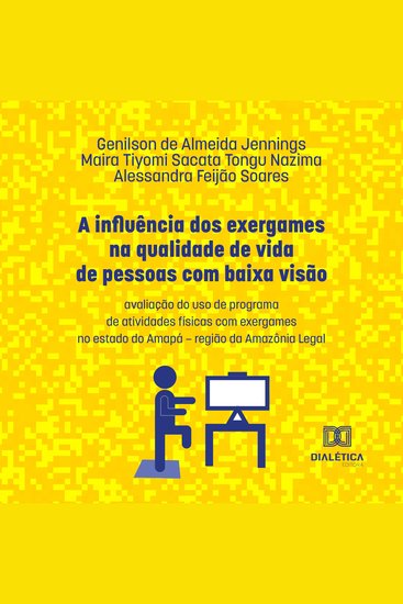 A influência dos exergames na qualidade de vida de pessoas com baixa visão - avaliação do uso de programa de atividades físicas com exergames no estado do Amapá – região da Amazônia Legal - cover
