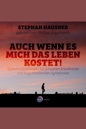 Auch wenn es mich das Leben kostet! - Systemaufstellungen als Lösungshilfe bei Krankheiten und anhaltenden Symptomen (ungekürzt) - cover