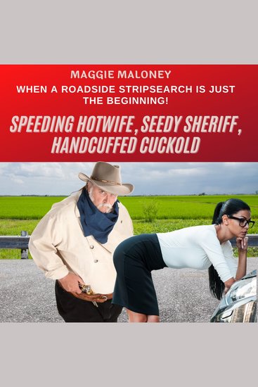 Speeding Hotwife Seedy Sheriff Handcuffed Cuckold: When A Roadside Stripsearch Is Just the Beginning! - cover