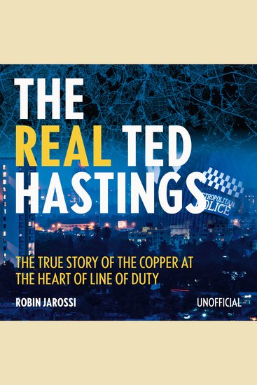 The Real Ted Hastings - The True Story of the Copper at the Heart of Line of Duty - cover