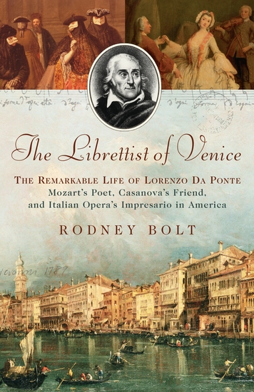 The Librettist of Venice - The Remarkable Life of Lorenzo Da Ponte--Mozart's Poet Casanova's Friend and Italian Opera's Impre - cover