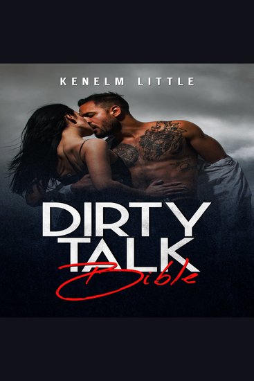 Dirty Talk Bible - How Men and Women Can Have Mind-Blowing Sexual Experiences Simply by "Talking Dirty" (2022 Guide for Beginners) - cover