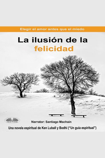 La Ilusión De La Felicidad - Elegir El Amor Antes Que El Miedo - cover