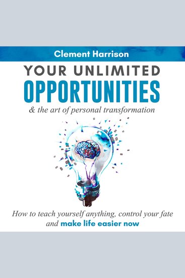 Your Unlimited Opportunities & the Art of Personal Transformation - How to teach yourself anything control your fate and make life easier now - cover