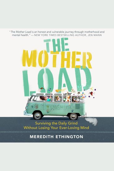 The Mother Load - Surviving the Daily Grind Without Losing Your Ever-Loving Mind - cover