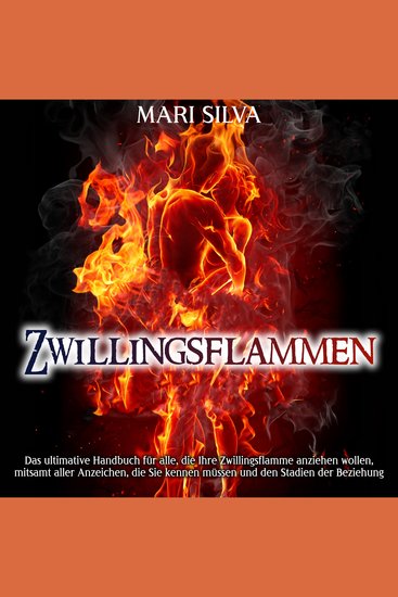 Zwillingsflammen: Das ultimative Handbuch für alle die Ihre Zwillingsflamme anziehen wollen mitsamt aller Anzeichen die Sie kennen müssen und den Stadien der Beziehung - cover