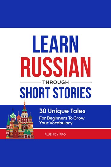 Learn Russian Through Short Stories - 30 Unique Tales For Beginners To Grow Your Vocabulary - cover