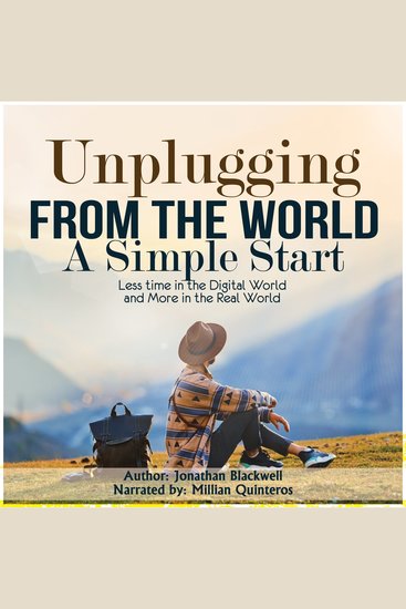 Unplugging from the World: A Simple Start - Less time in the Digital World and More in the Real World - cover
