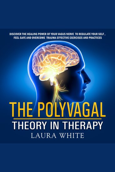 The Polyvagal Theory in Therapy - Discover the Healing Power of your Vagus Nerve to Feel Safe Regulate your Self and Cure Trauma Using Effective Exercises and Practices - cover