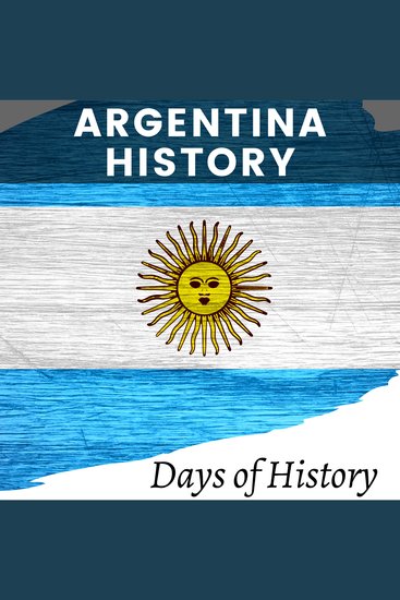 Argentina History - A Historical Journey - From Colonial Rule to Modern Times - cover