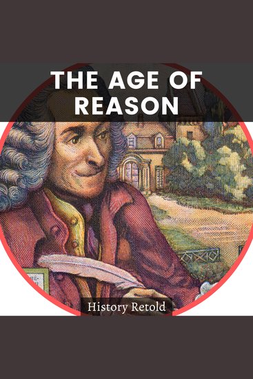 The Age of Reason - The Influences and Legacies of the Founding Fathers of Modern Philosophy Rousseau Kant & Voltaire Adam Smith Descartes and John Locke - cover