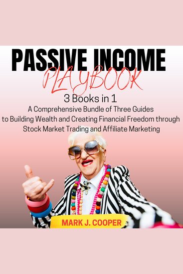 Passive Income Playbook - [3 Books in 1] A Comprehensive Bundle of Three Guides to Building Wealth and Creating Financial Freedom through Stock Market Trading and Affiliate Marketing - cover