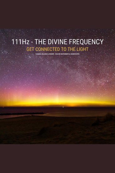 111 Hz - The Divine Frequency - Get Connected To The Light - Cleanse Balance & Awaken Your Heart Brain Connection - cover
