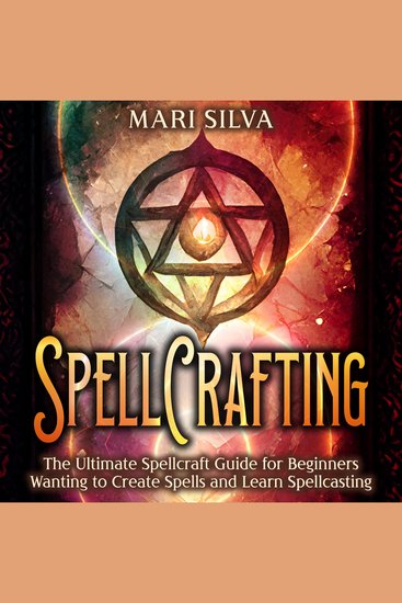 Spellcrafting: The Ultimate Spellcraft Guide for Beginners Wanting to Create Spells and Learn Spellcasting - cover