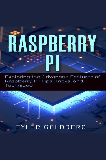 Raspberry PI - Exploring the Advanced Features of Raspberry Pi: Tips Tricks and Technique - cover