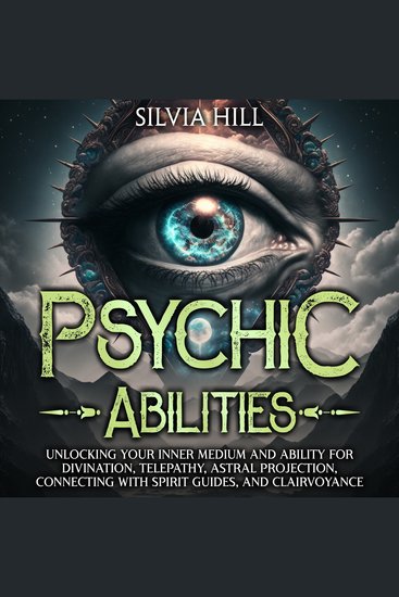 Psychic Abilities: Unlocking Your Inner Medium and Ability for Divination Telepathy Astral Projection Connecting with Spirit Guides and Clairvoyance - cover