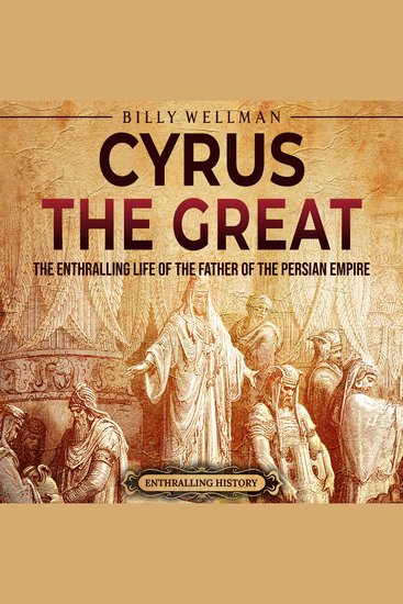 Cyrus the Great: The Enthralling Life of the Father of the Persian Empire - cover
