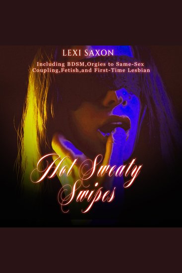 Hot Sweaty Swipes - Including BDSM Orgies to Same Sex Coupling Fetish and First-Time Lesbian - cover