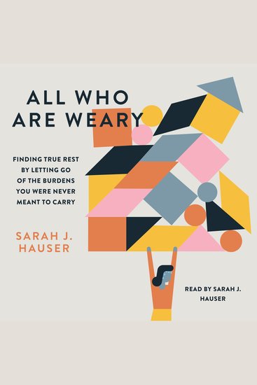 All Who Are Weary - Finding True Rest By Letting Go of the Burdens You Were Never Meant to Carry - cover