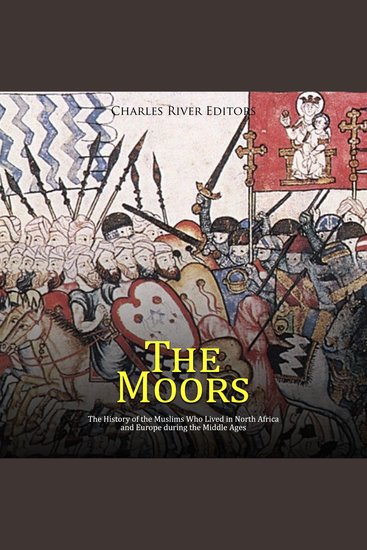 Moors The: The History of the Muslims Who Lived in North Africa and Europe during the Middle Ages - cover