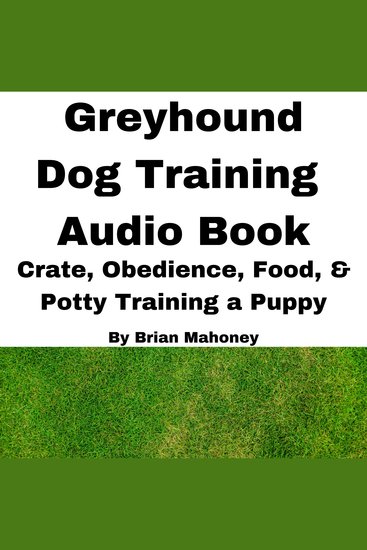 Greyhound Dog Training Audio Book - Crate Obedience Food & Potty Training a Puppy - cover