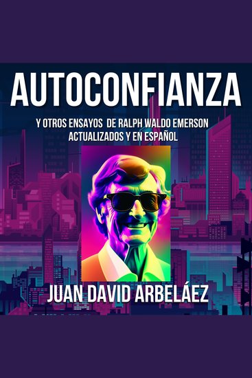Autoconfianza y Otros Ensayos De Ralph Waldo Emerson - Actualizados y En Español - cover