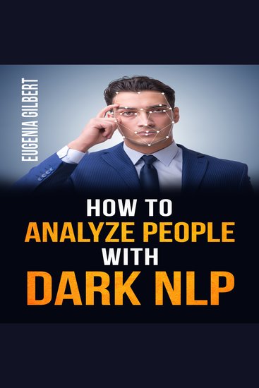 HOW TO ANALYSE PEOPLE WITH DARK NLP - Unlocking the Secrets of Non-Verbal Communication and Persuasion Techniques to Analyze and Control Others (2023 Guide for Beginners) - cover