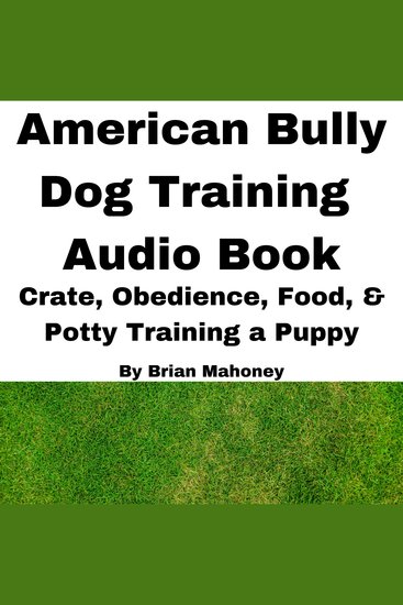American Bully Dog Training Audio Book - Crate Obedience Food & Potty Training a Puppy - cover