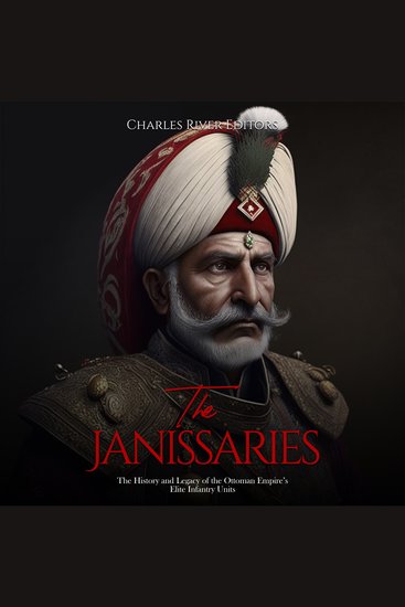 Janissaries The: The History and Legacy of the Ottoman Empire’s Elite Infantry Units - cover